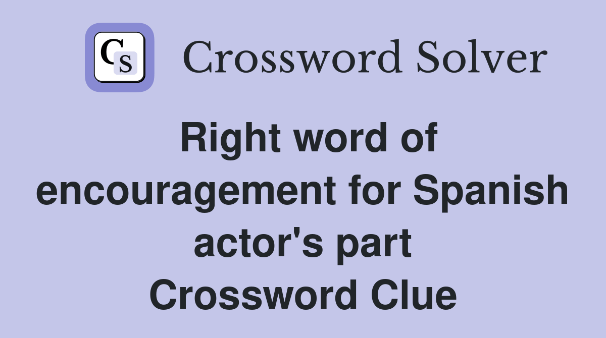 Right word of encouragement for Spanish actor's part - Crossword Clue